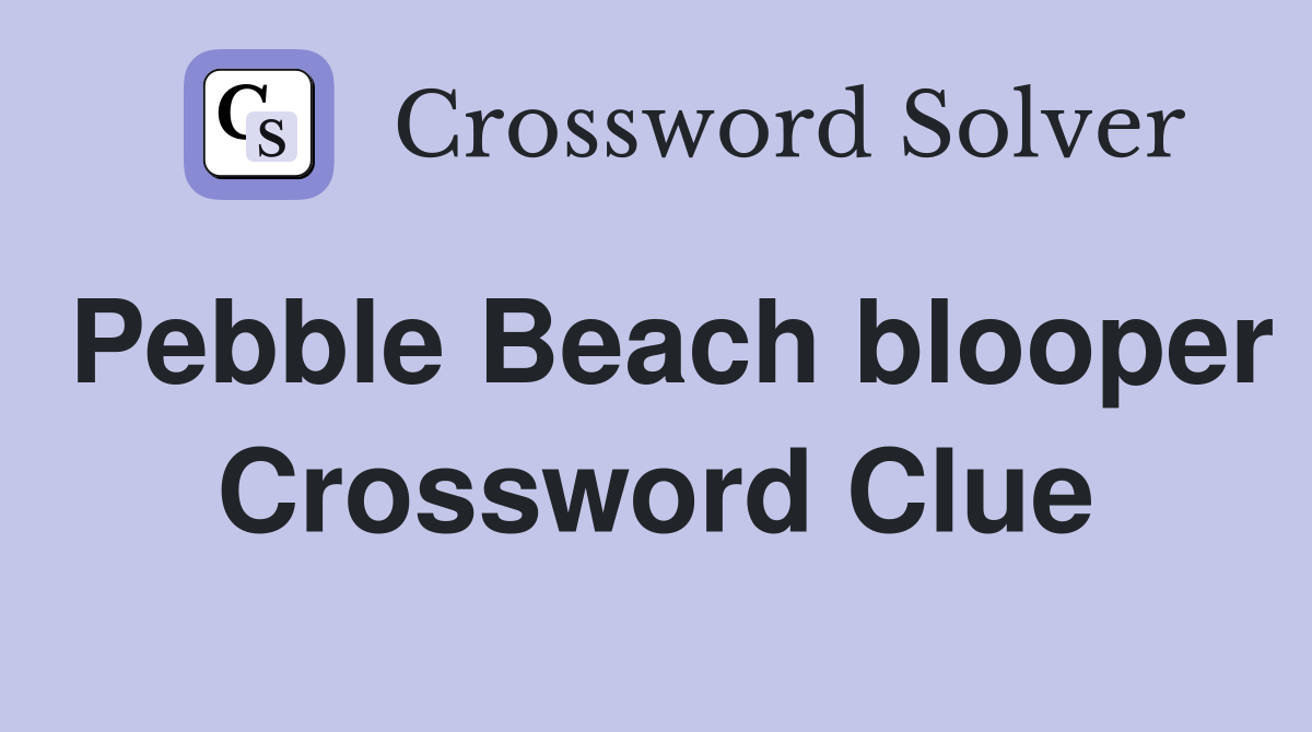 Pebble Beach blooper Crossword Clue