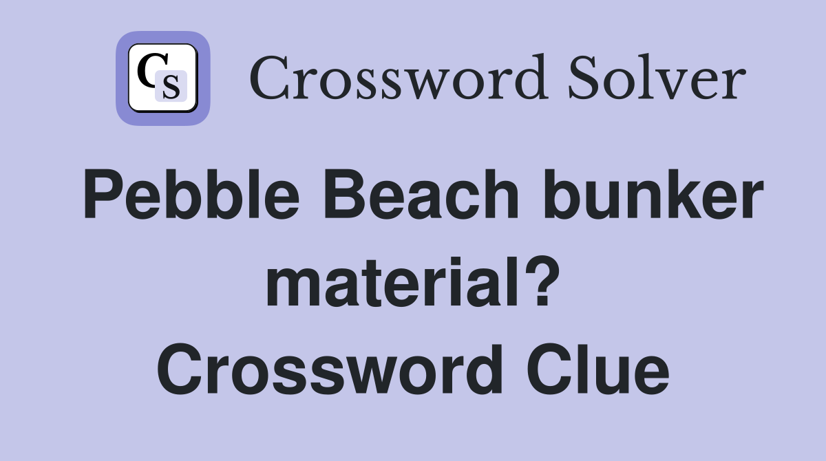 Pebble Beach bunker material? Crossword Clue