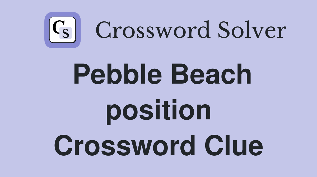Pebble Beach position Crossword Clue