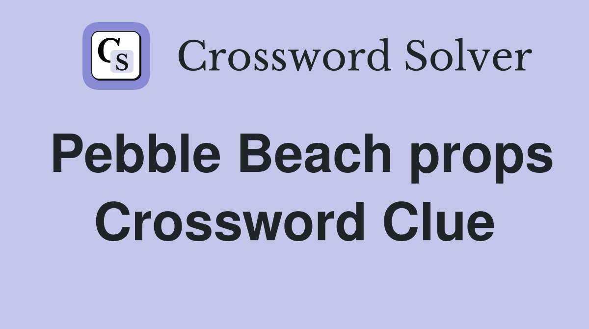 Pebble Beach props Crossword Clue