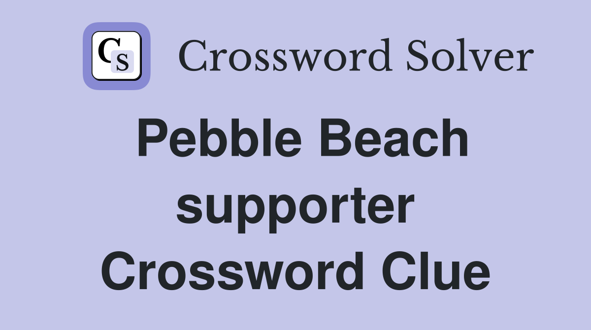 Pebble Beach supporter Crossword Clue