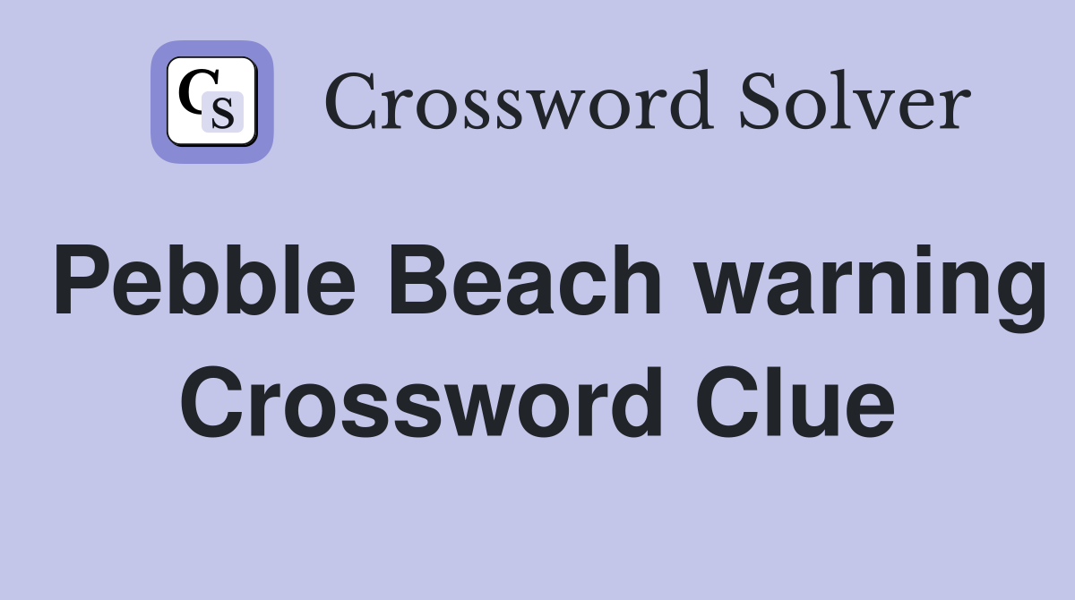 Pebble Beach warning Crossword Clue
