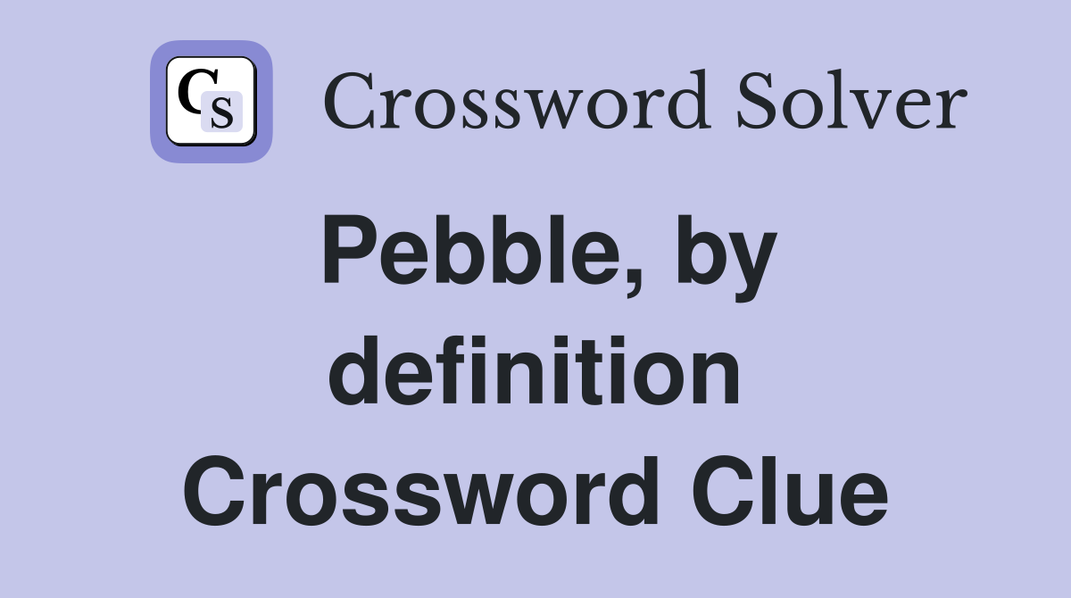 Pebble, by definition Crossword Clue