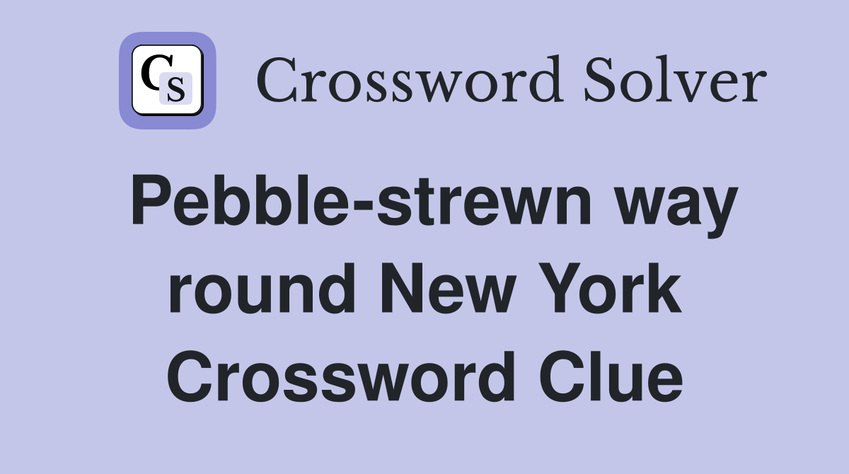 Pebble-strewn way round New York Crossword Clue
