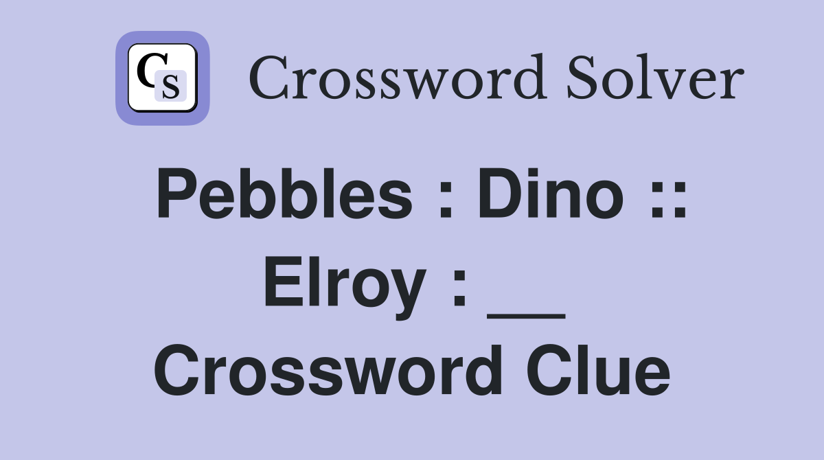 Pebbles : Dino :: Elroy : __ Crossword Clue