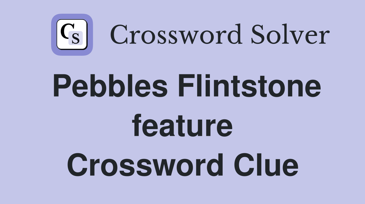 Pebbles Flintstone feature Crossword Clue