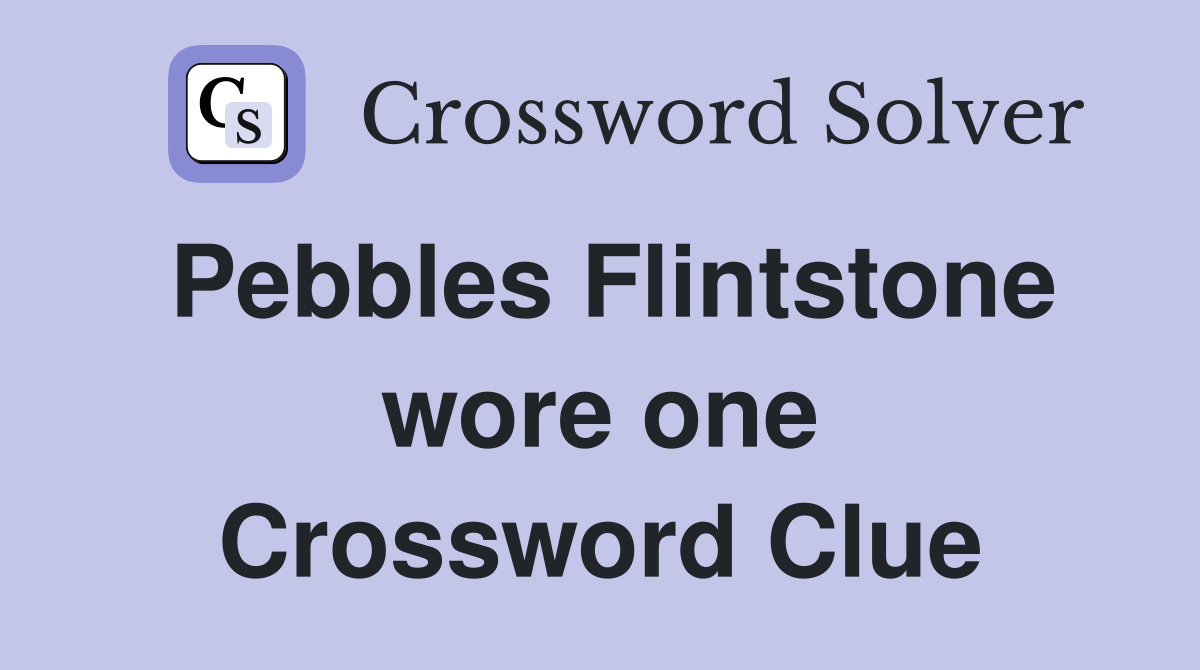 Pebbles Flintstone wore one Crossword Clue