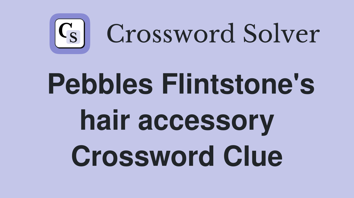 Pebbles Flintstone's hair accessory Crossword Clue