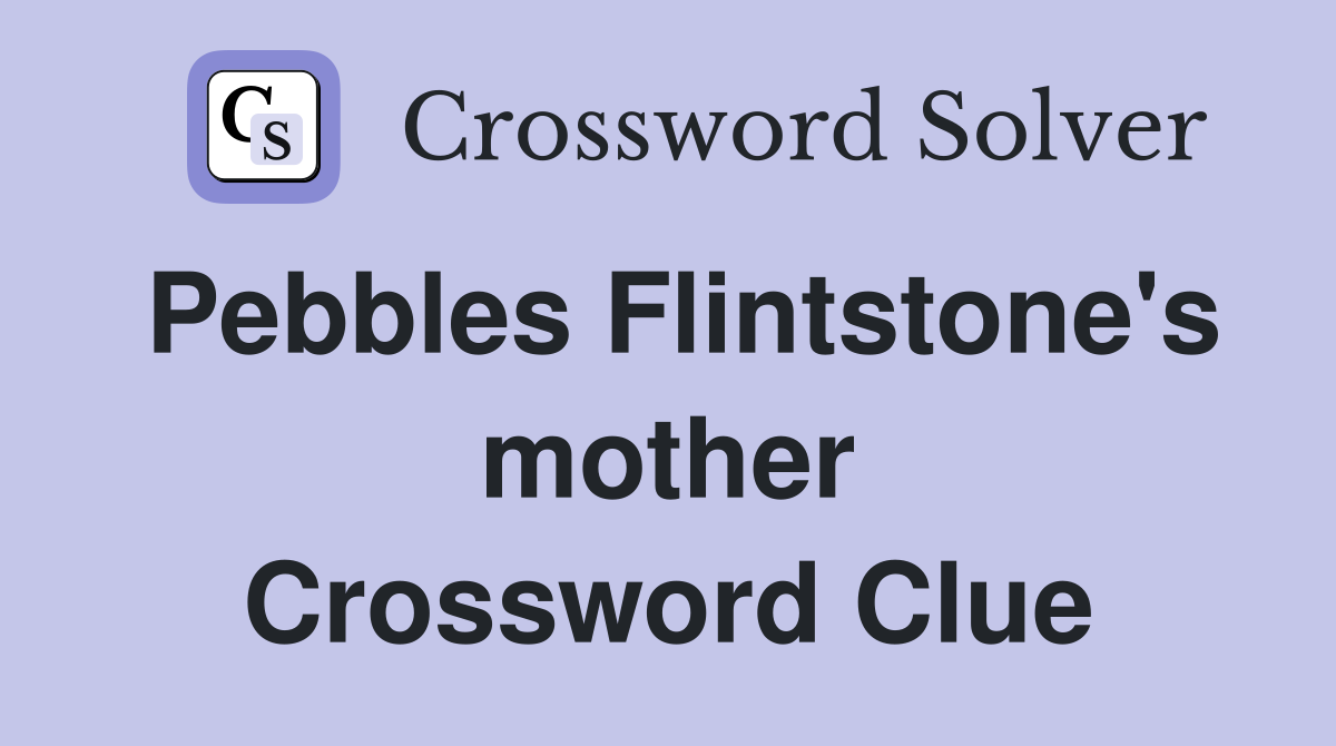Pebbles Flintstone's mother Crossword Clue
