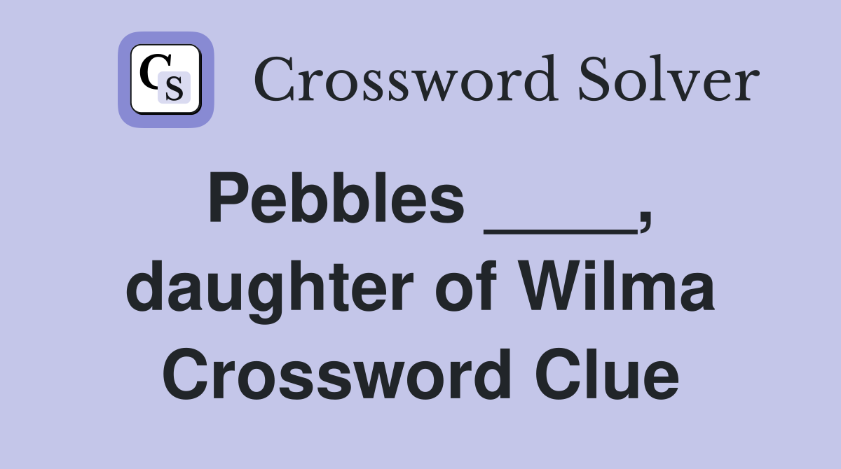 Pebbles ____, daughter of Wilma Crossword Clue
