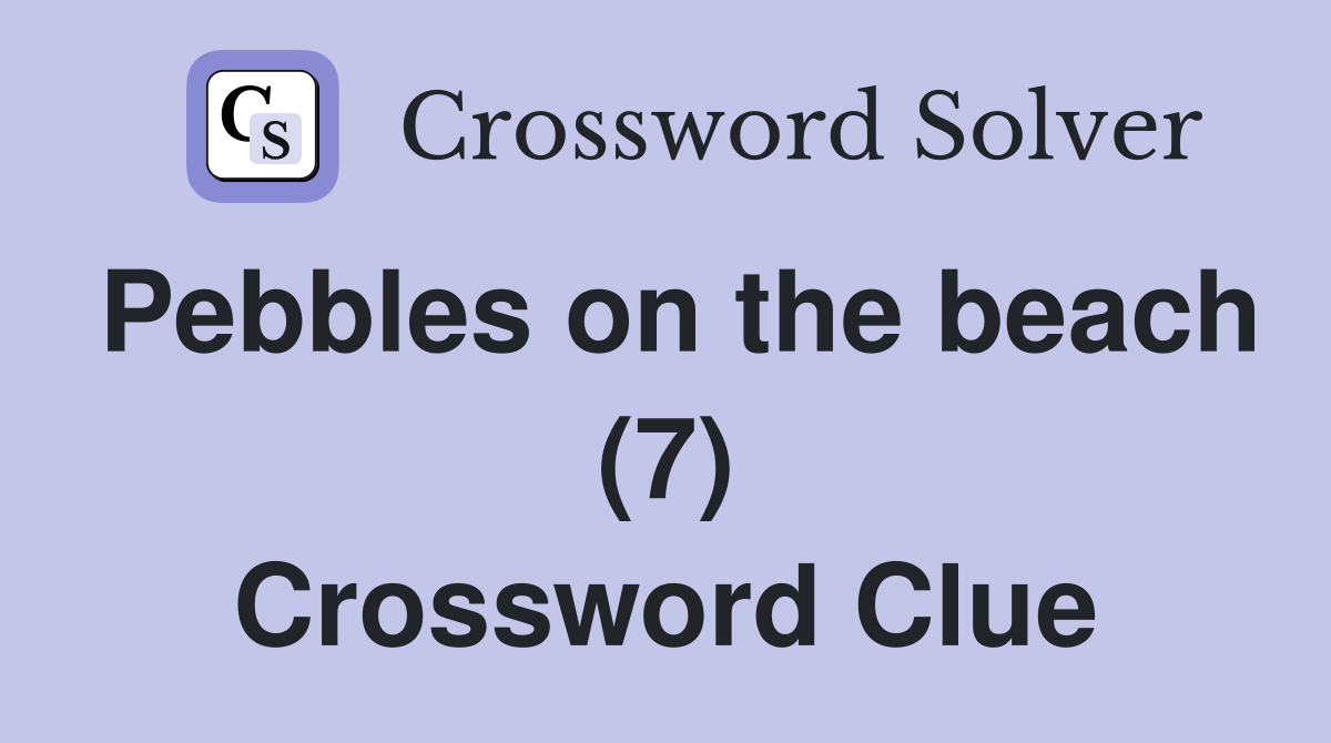 Pebbles on the beach (7) Crossword Clue