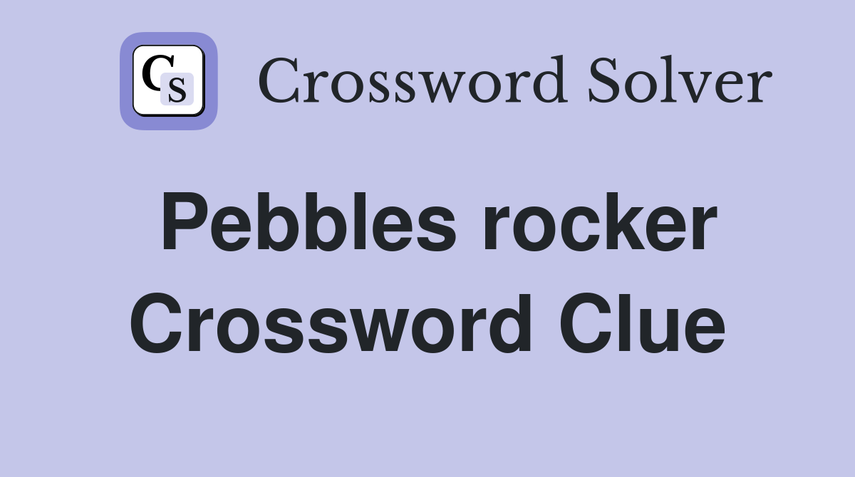 Pebbles rocker Crossword Clue