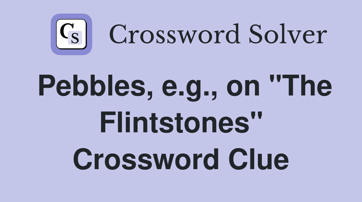 Pebbles, e.g., on "The Flintstones" Crossword Clue