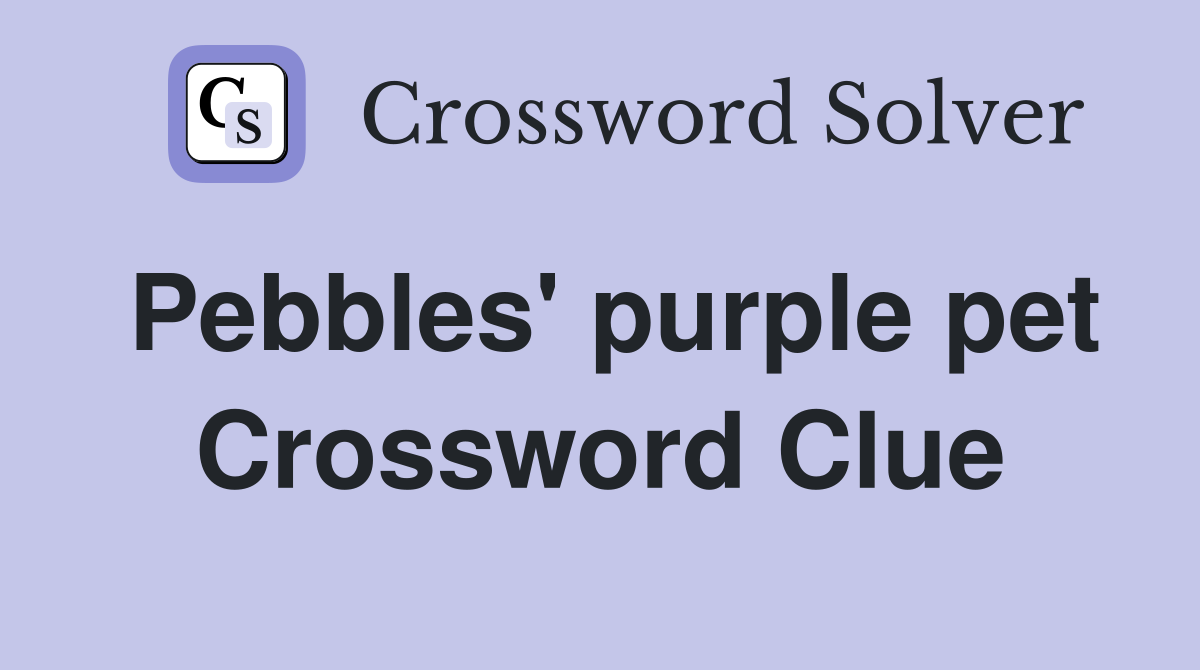 Pebbles' purple pet Crossword Clue