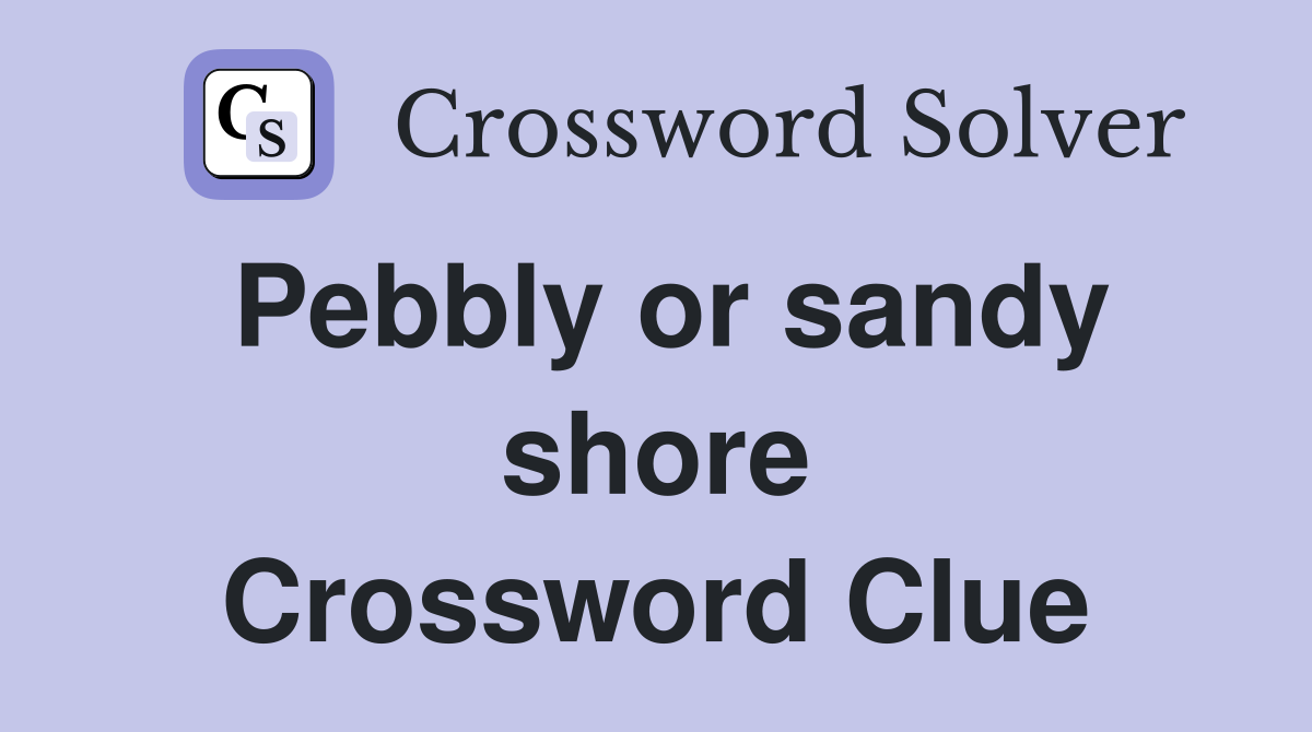 Pebbly or sandy shore Crossword Clue