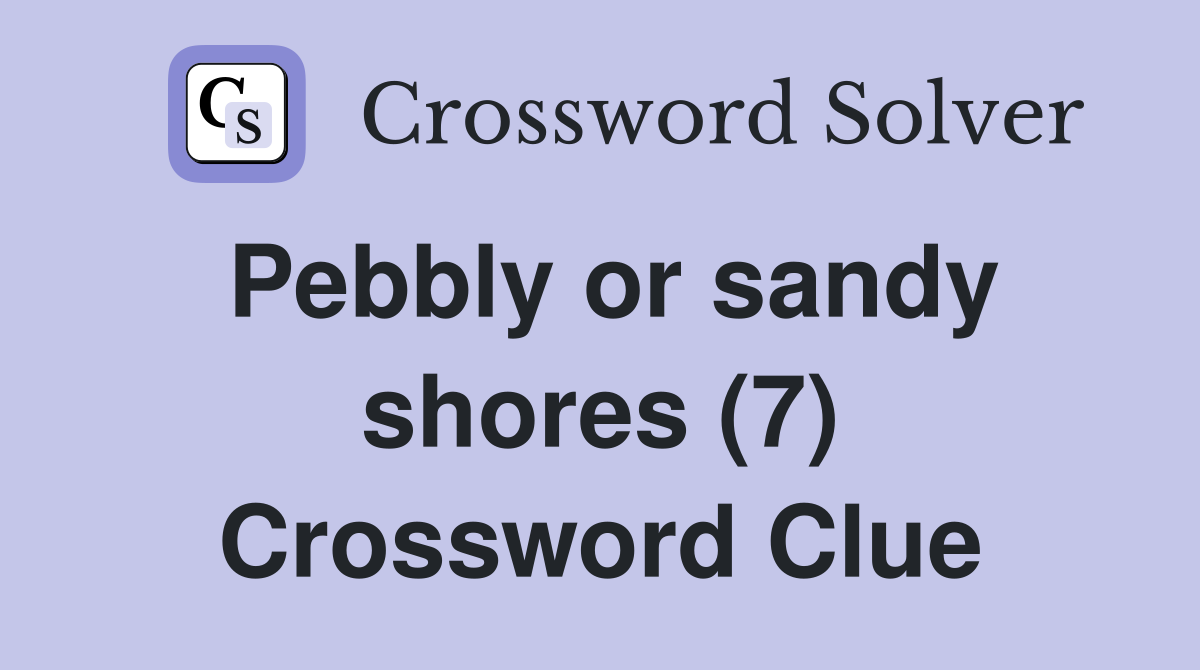 Pebbly or sandy shores (7) Crossword Clue