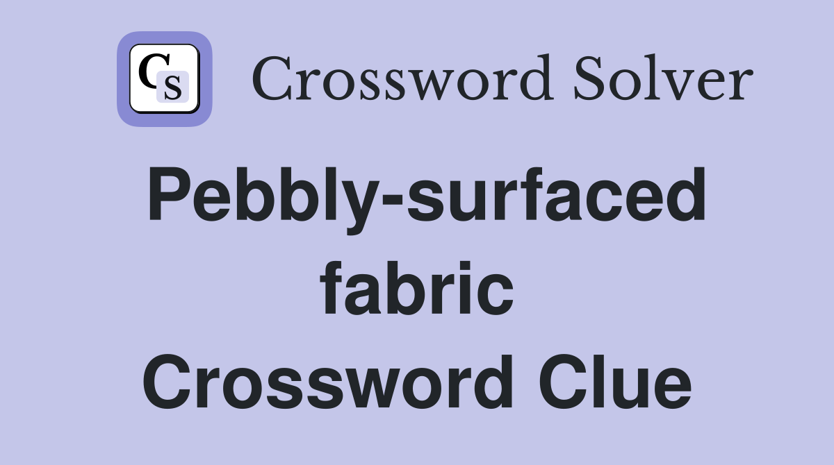 Pebbly-surfaced fabric Crossword Clue