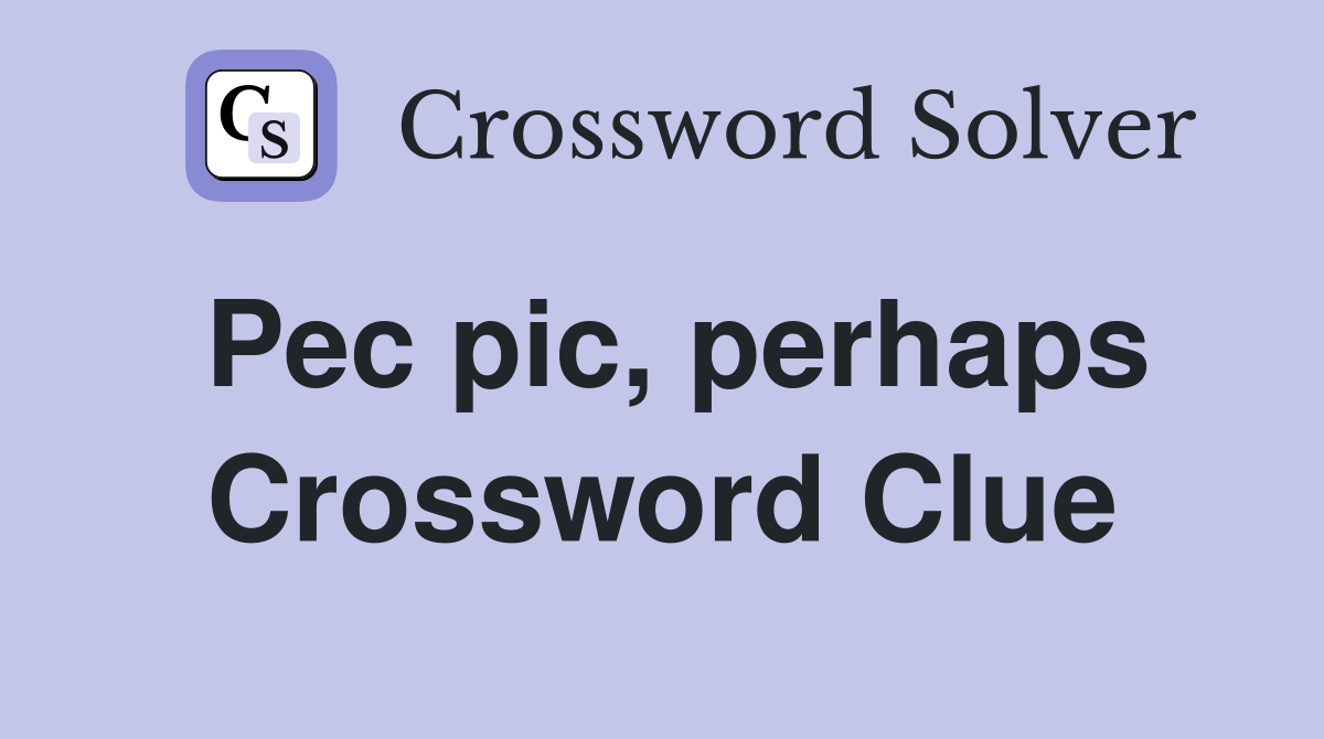 Pec pic, perhaps Crossword Clue