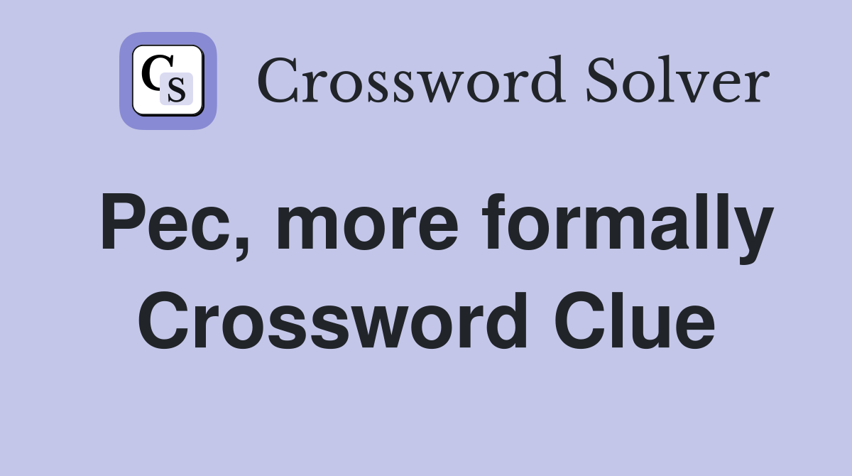 Pec, more formally Crossword Clue