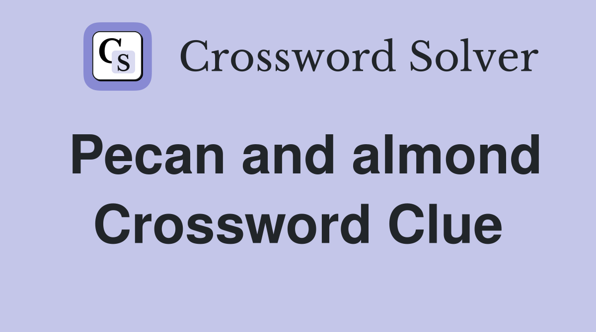 Pecan and almond Crossword Clue