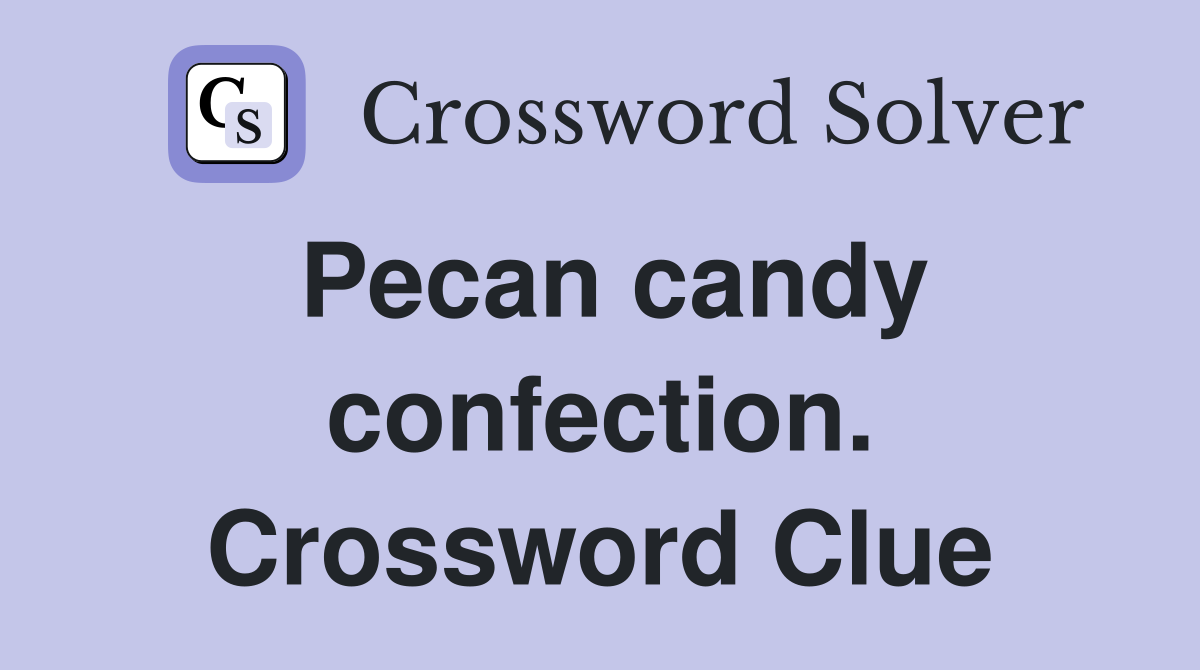 Pecan candy confection. Crossword Clue
