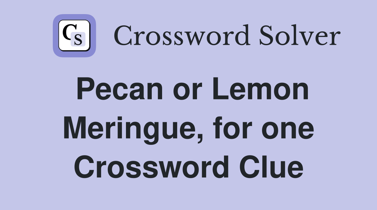Pecan or Lemon Meringue, for one Crossword Clue
