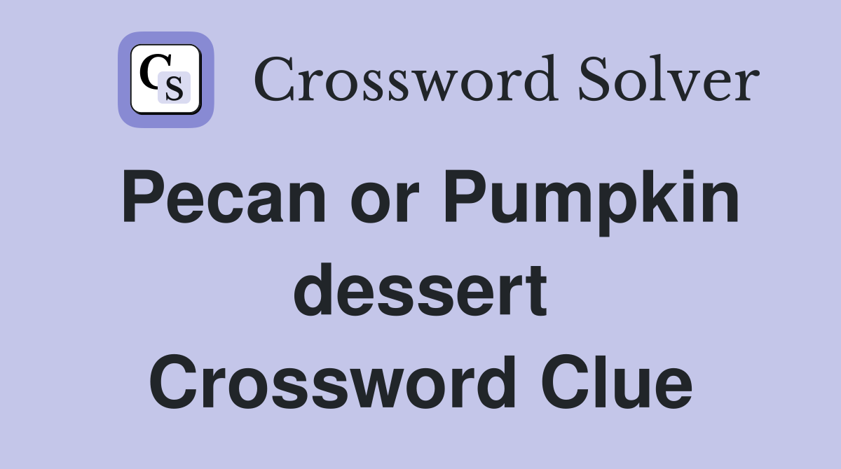 Pecan or Pumpkin dessert Crossword Clue