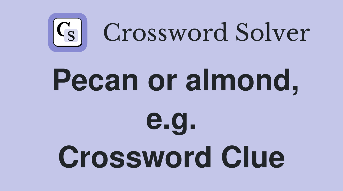 Pecan or almond, e.g. Crossword Clue