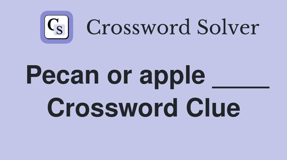 Pecan or apple ____ Crossword Clue
