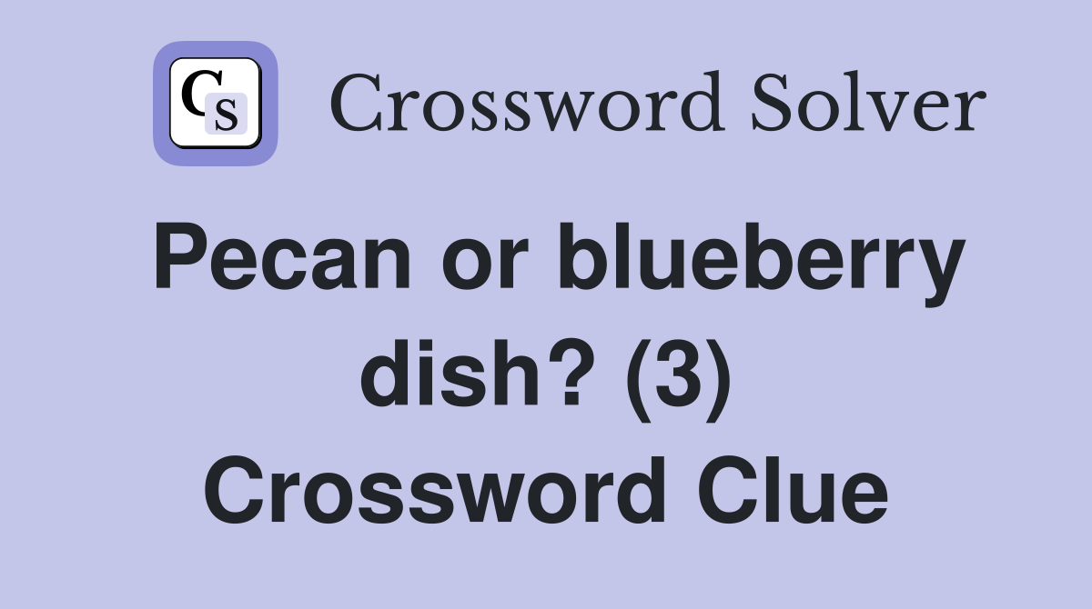 Pecan or blueberry dish? (3) Crossword Clue