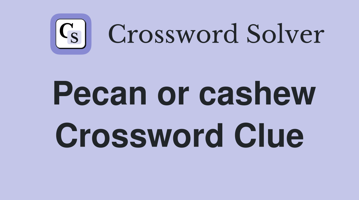 Pecan or cashew Crossword Clue