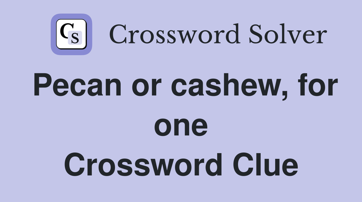 Pecan or cashew, for one Crossword Clue
