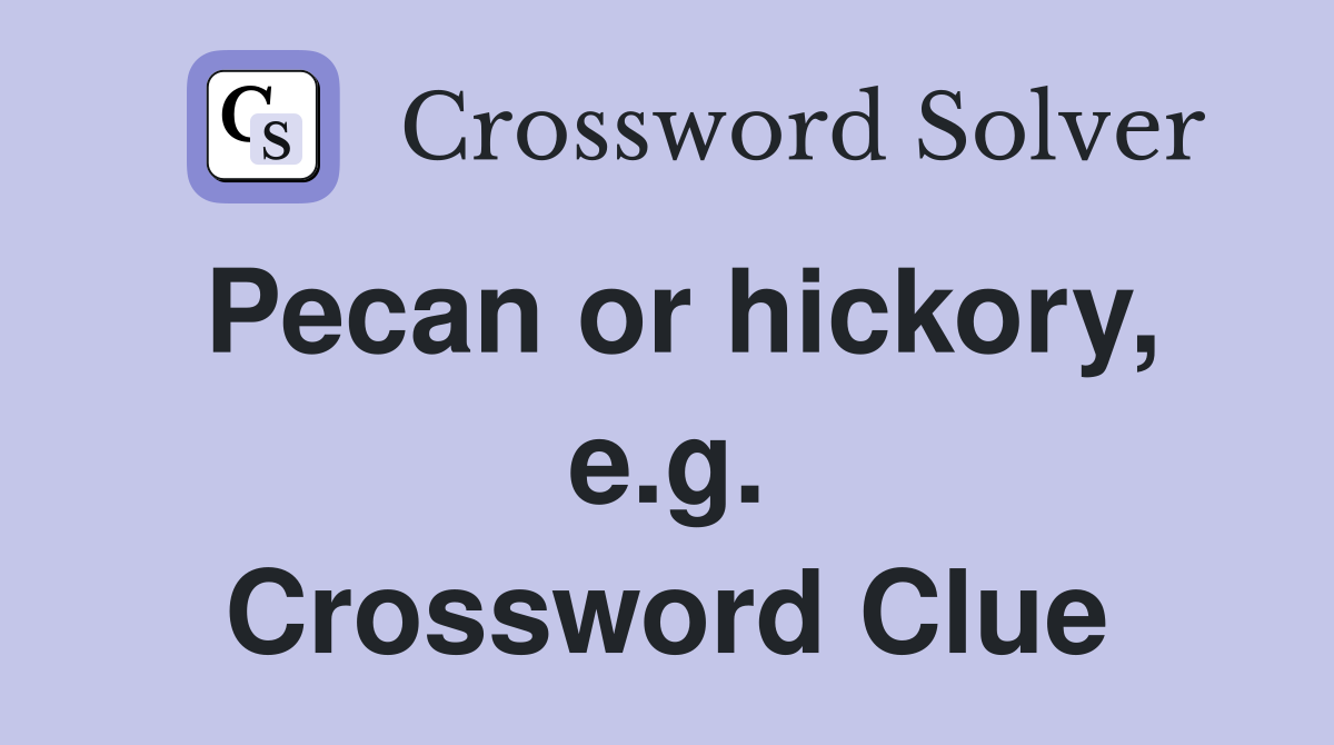 Pecan or hickory, e.g. Crossword Clue