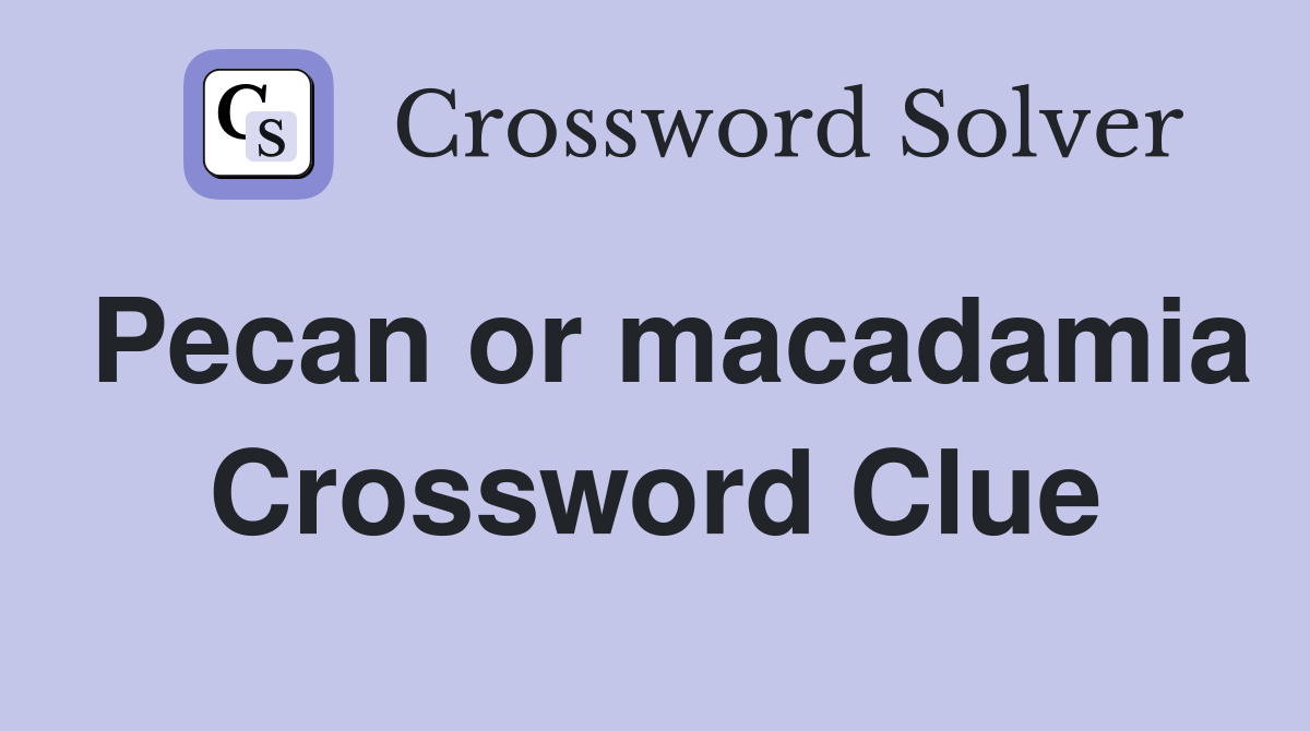 Pecan or macadamia Crossword Clue