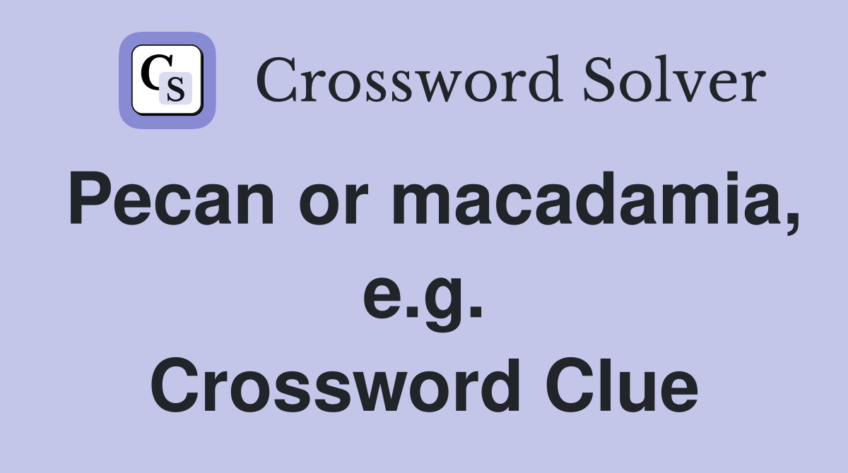 Pecan or macadamia, e.g. Crossword Clue