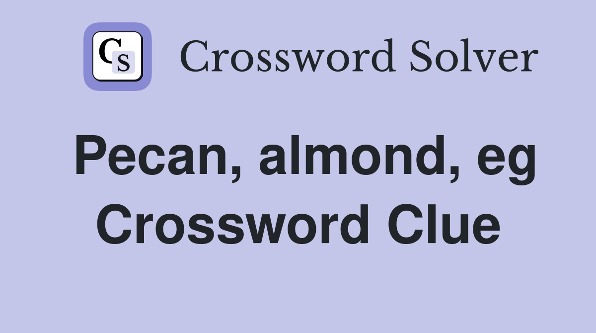 Pecan, almond, eg Crossword Clue