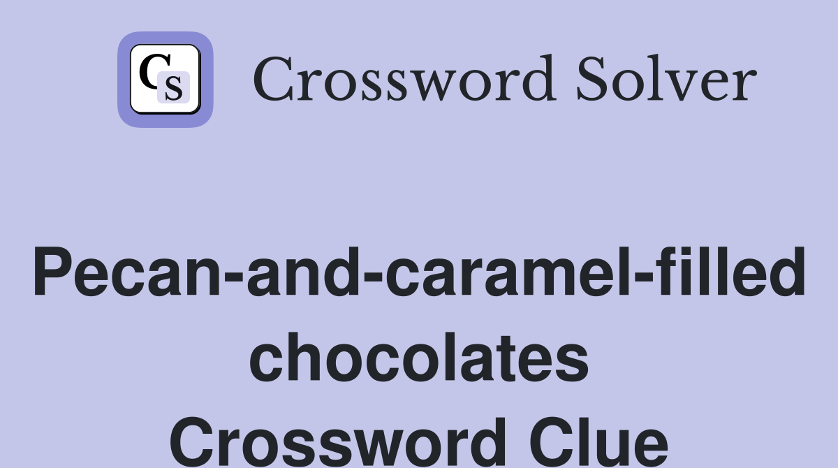 Pecan-and-caramel-filled chocolates Crossword Clue