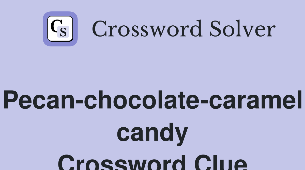 Pecan-chocolate-caramel candy Crossword Clue
