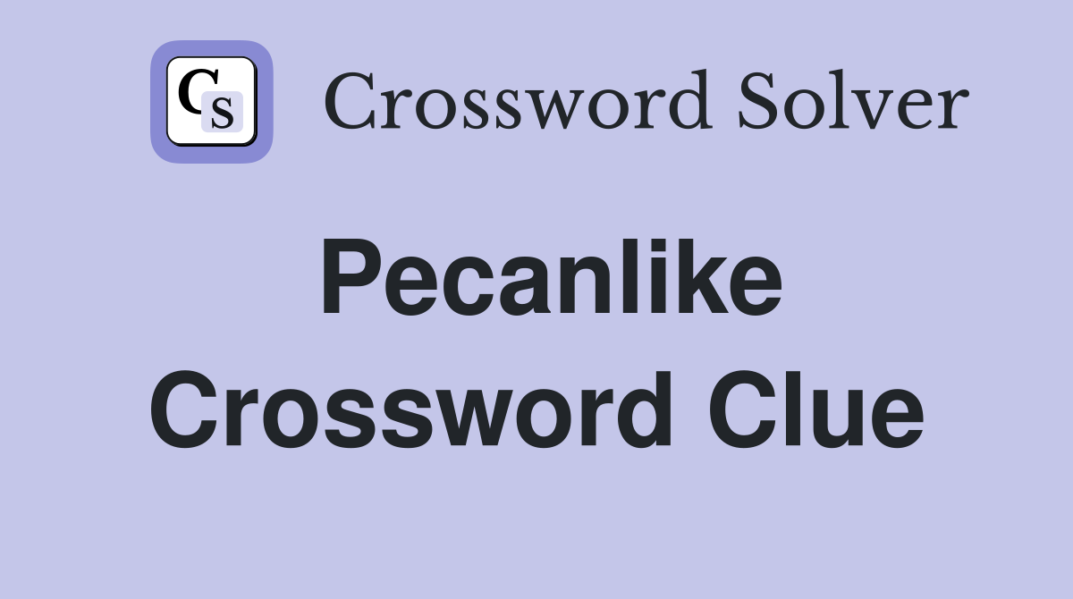 Pecanlike Crossword Clue