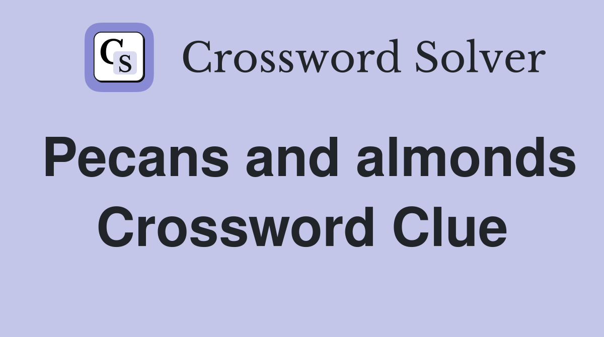 Pecans and almonds Crossword Clue