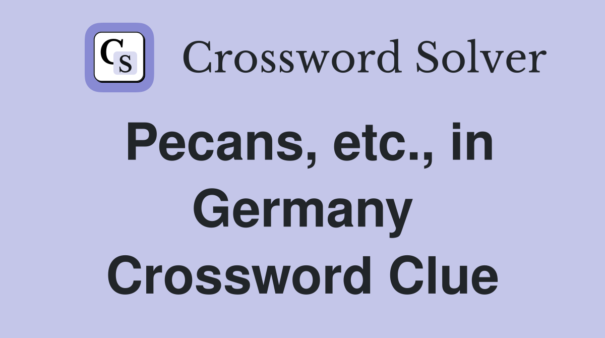 Pecans, etc., in Germany Crossword Clue