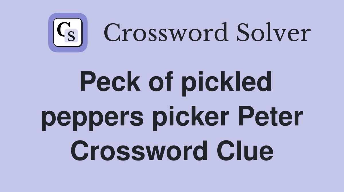 Peck of pickled peppers picker Peter Crossword Clue