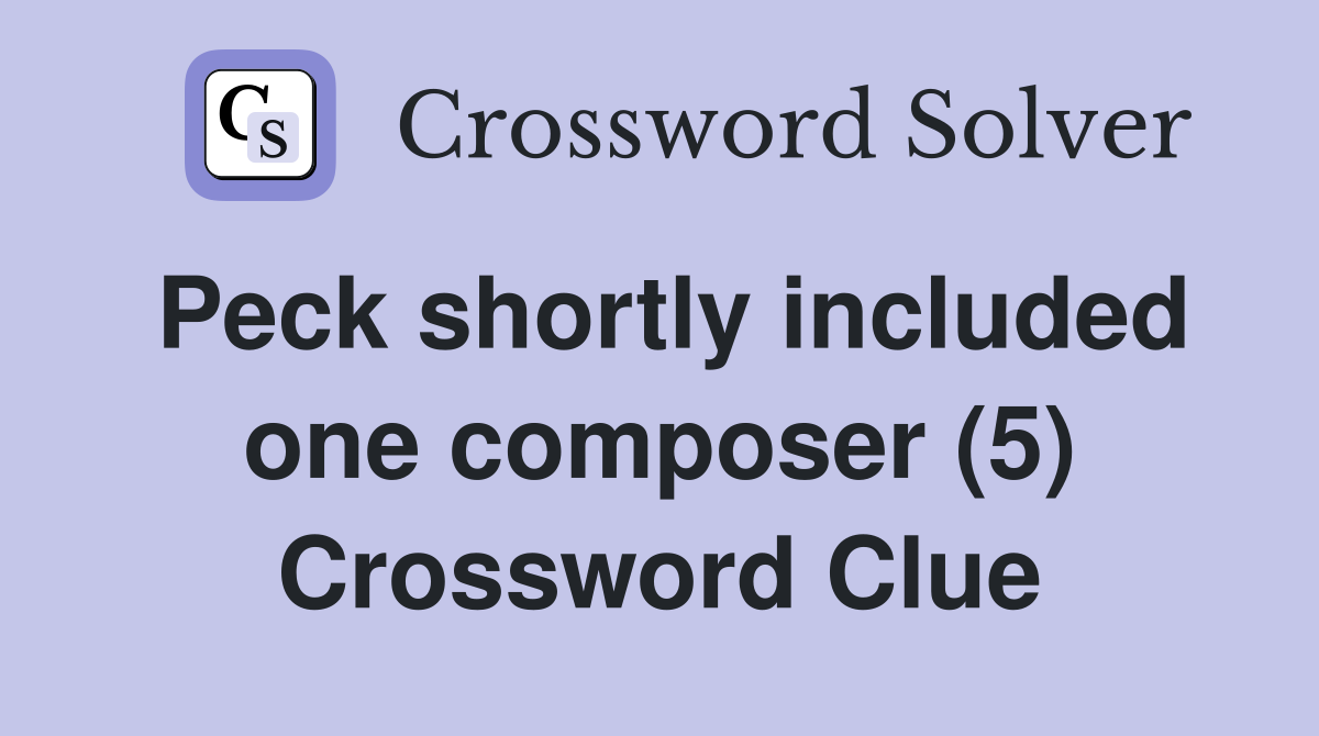Peck shortly included one composer (5) Crossword Clue