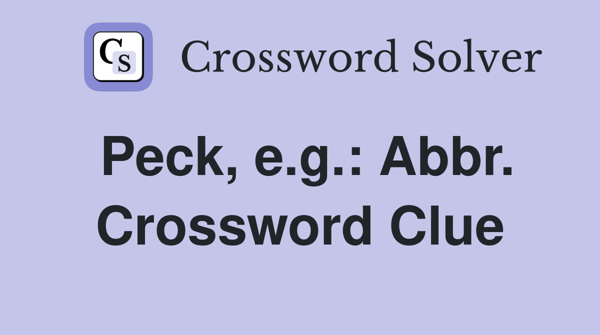 Peck, e.g.: Abbr. Crossword Clue