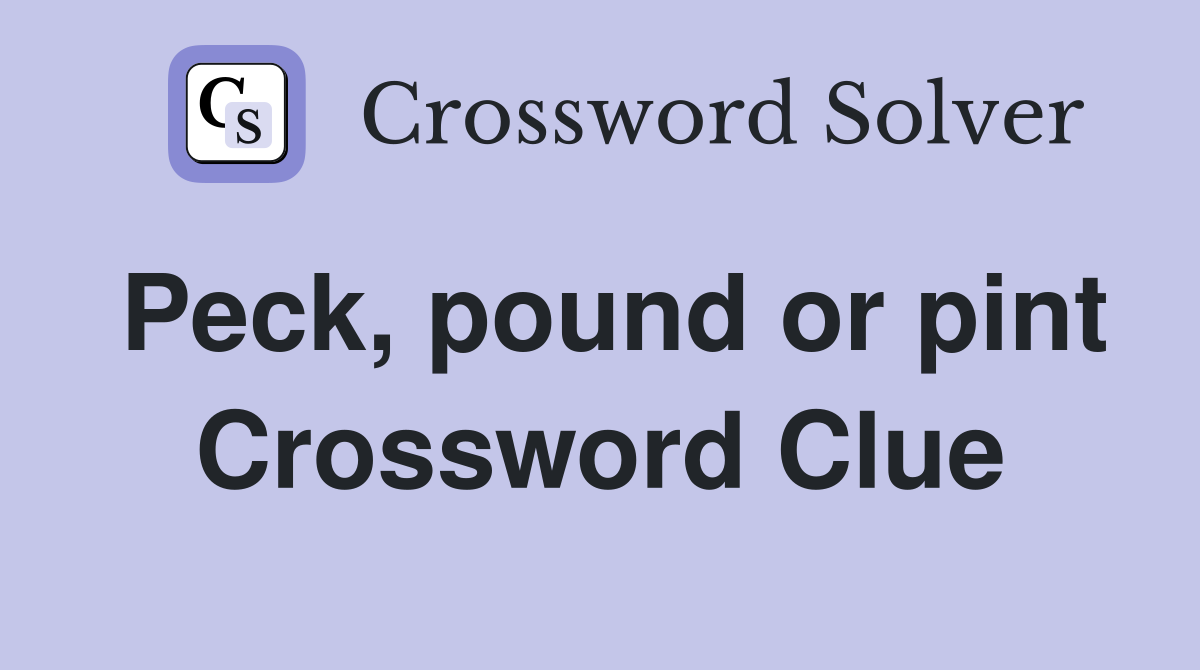 Peck, pound or pint Crossword Clue