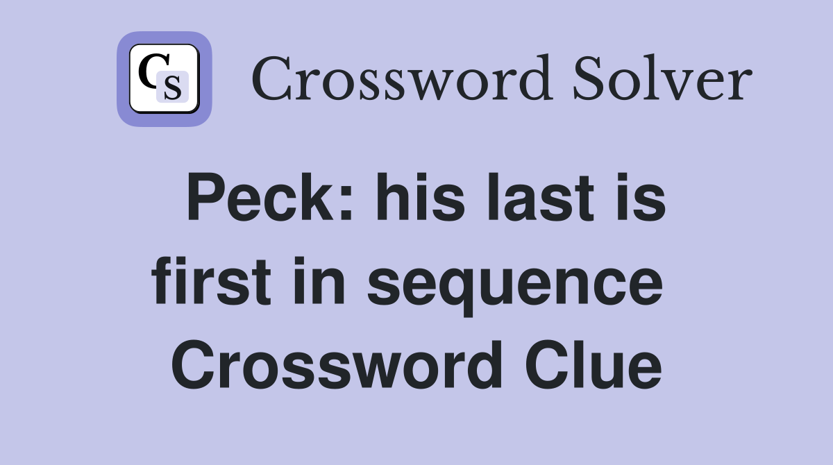 Peck: his last is first in sequence  Crossword Clue