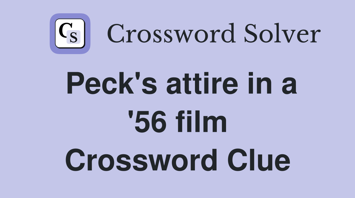 Peck's attire in a '56 film Crossword Clue