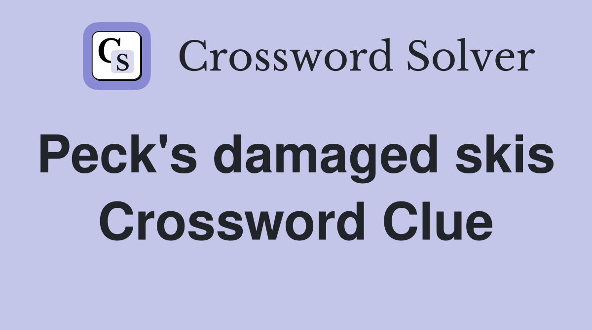 Peck's damaged skis  Crossword Clue