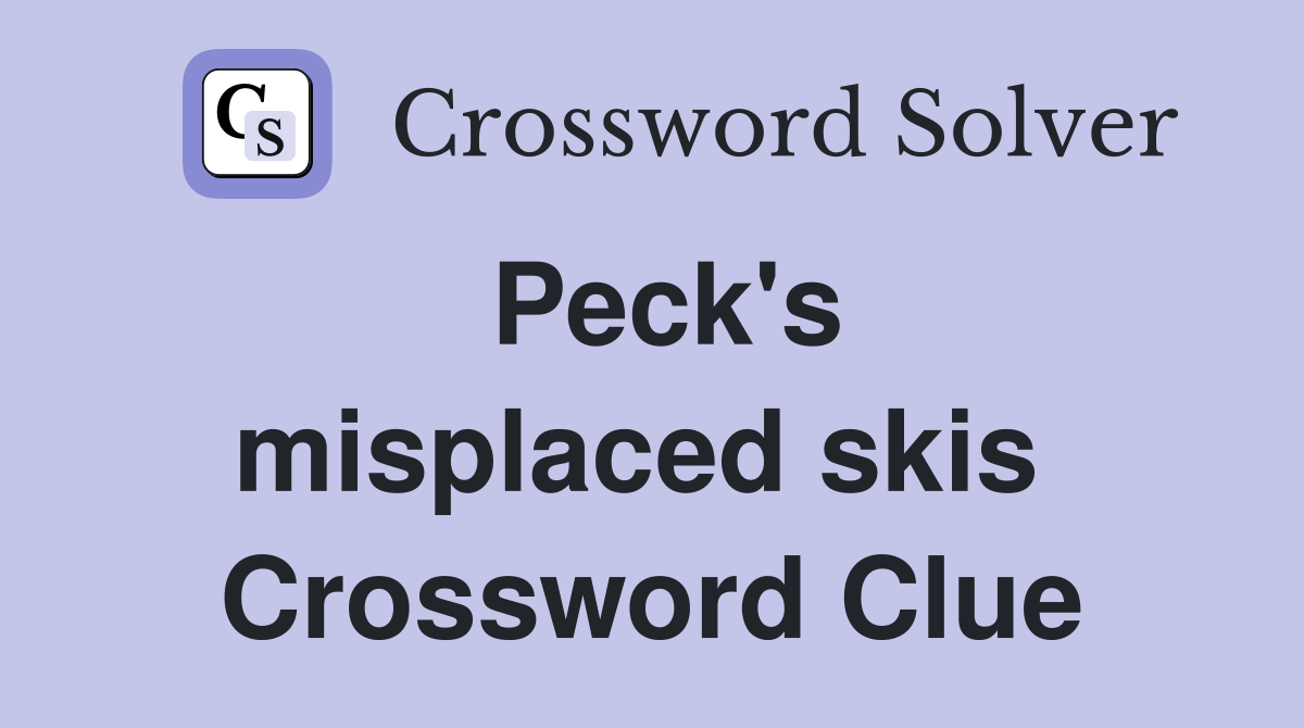 Peck's misplaced skis  Crossword Clue