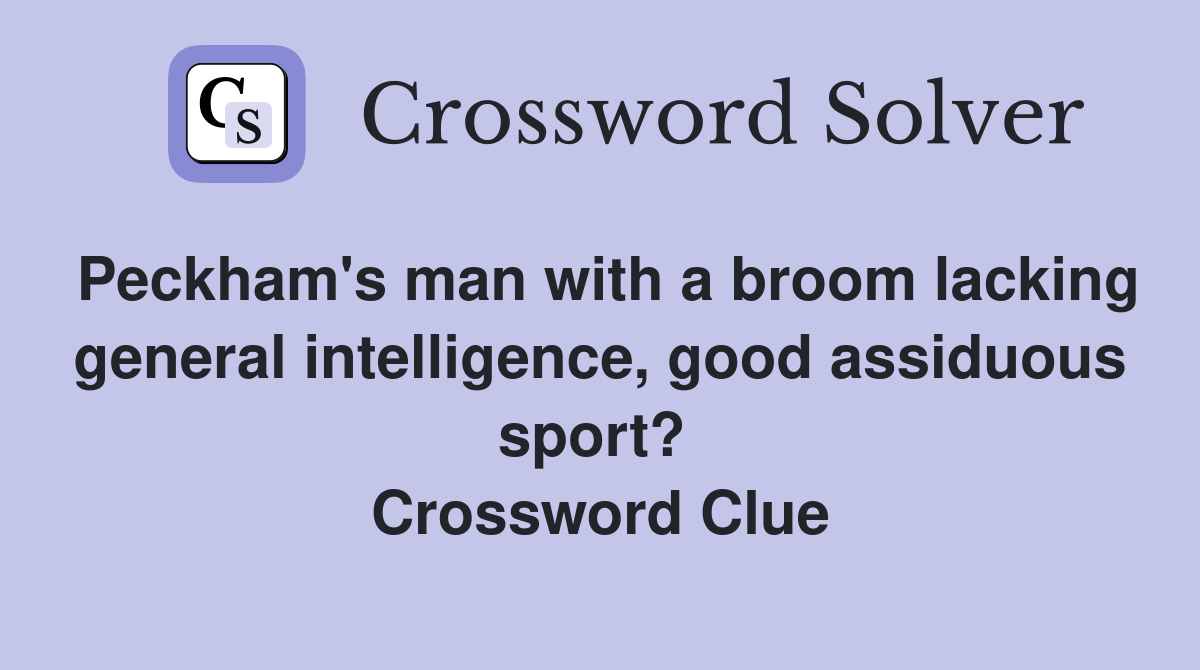 Peckham's man with a broom lacking general intelligence, good assiduous sport?  Crossword Clue